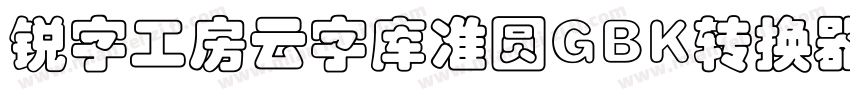 锐字工房云字库准圆GBK转换器字体转换