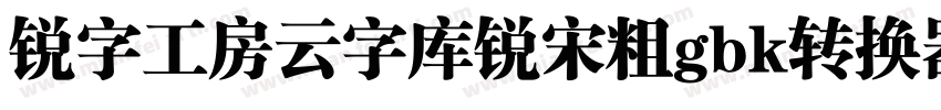锐字工房云字库锐宋粗gbk转换器字体转换