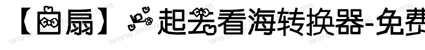 【白扇】一起去看海转换器字体转换