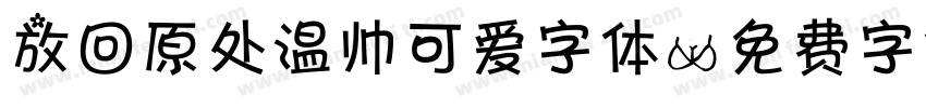 放回原处温帅可爱字体字体转换