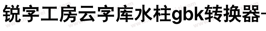 锐字工房云字库水柱gbk转换器字体转换