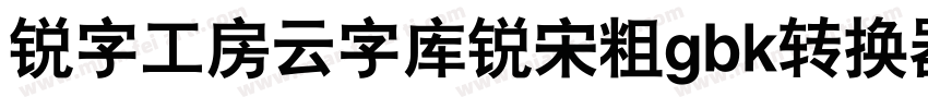 锐字工房云字库锐宋粗gbk转换器字体转换