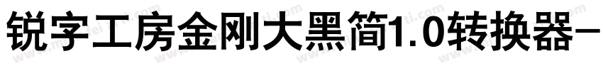 锐字工房金刚大黑简1.0转换器字体转换