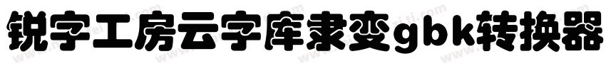 锐字工房云字库隶变gbk转换器字体转换