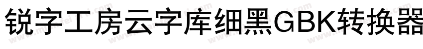 锐字工房云字库细黑GBK转换器字体转换