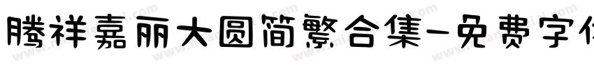 腾祥嘉丽大圆简繁合集字体转换 腾祥嘉丽大圆简繁合集字体转换