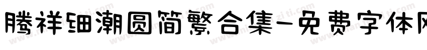 腾祥细潮圆简繁合集字体转换 腾祥细潮圆简繁合集字体转换
