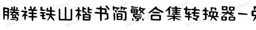 腾祥铁山楷书简繁合集转换器字体转换