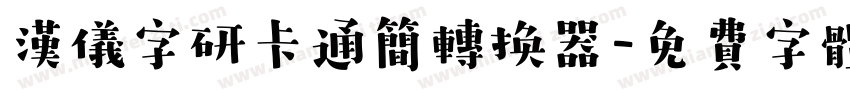 汉仪字研卡通简转换器字体转换