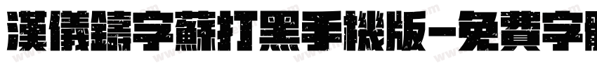 汉仪铸字苏打黑手机版字体转换