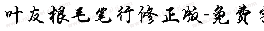叶友根毛笔行修正版字体转换