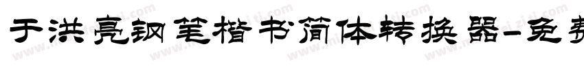 于洪亮钢笔楷书简体转换器字体转换