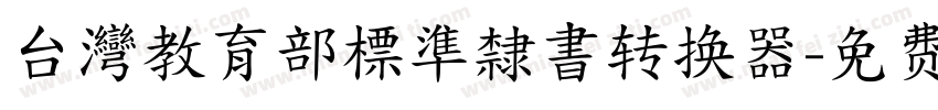 台灣教育部標準隸書转换器字体转换