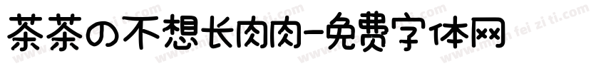 茶茶の不想长肉肉字体转换 茶茶の不想长肉肉字体转换