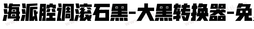 海派腔调滚石黑-大黑转换器字体转换
