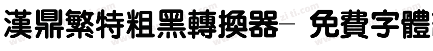 汉鼎繁特粗黑转换器字体转换