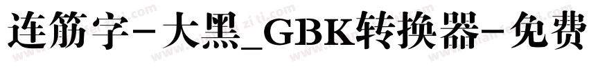连筋字-大黑_GBK转换器字体转换