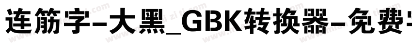 连筋字-大黑_GBK转换器字体转换