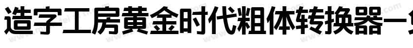 造字工房黄金时代粗体转换器字体转换