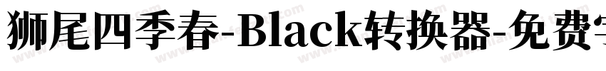狮尾四季春-Black转换器字体转换
