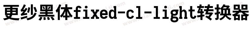 更纱黑体fixed-cl-light转换器字体转换