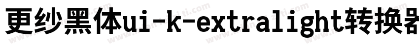 更纱黑体ui-k-extralight转换器字体转换