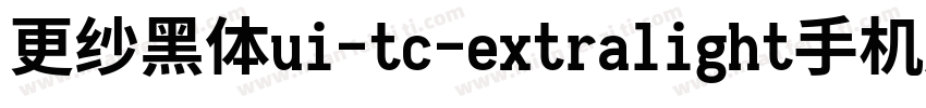 更纱黑体ui-tc-extralight手机版字体转换