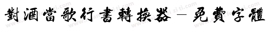 对酒当歌行书转换器字体转换