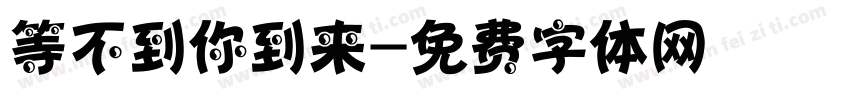 等不到你到来字体转换 等不到你到来字体转换