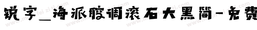 锐字_海派腔调滚石大黑简字体转换