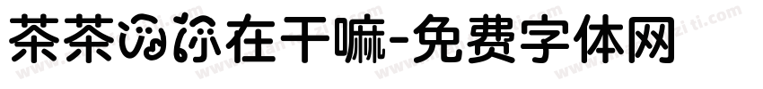 茶茶の你在干嘛字体转换 茶茶の你在干嘛字体转换