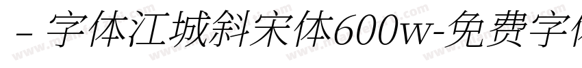 ﹣字体江城斜宋体600w字体转换