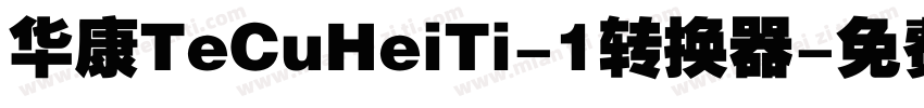 华康TeCuHeiTi-1转换器字体转换