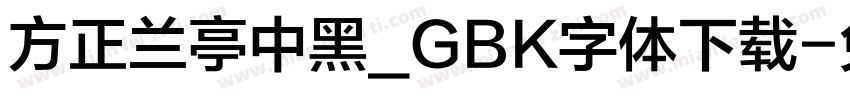 方正兰亭中黑_GBK字体下载字体转换