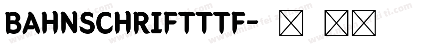 BAHNSCHRIFTTTF字体转换