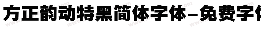 方正韵动特黑简体字体字体转换