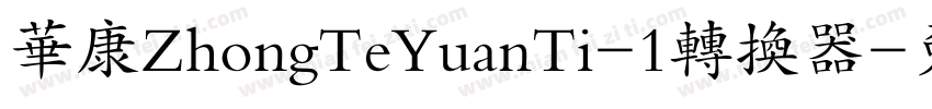 华康ZhongTeYuanTi-1转换器字体转换