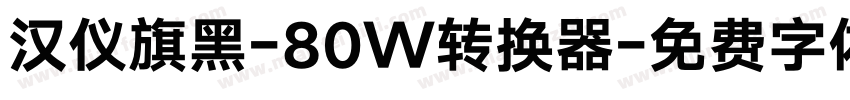 汉仪旗黑-80W转换器字体转换