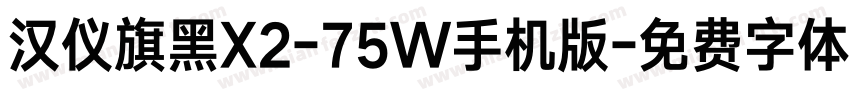 汉仪旗黑X2-75W手机版字体转换