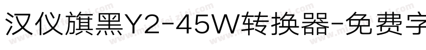 汉仪旗黑Y2-45W转换器字体转换