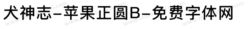 犬神志-苹果正圆B字体转换 犬神志-苹果正圆B字体转换