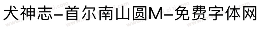 犬神志-首尔南山圆M字体转换 犬神志-首尔南山圆M字体转换