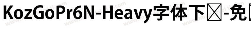KozGoPr6N-Heavy字体下载字体转换