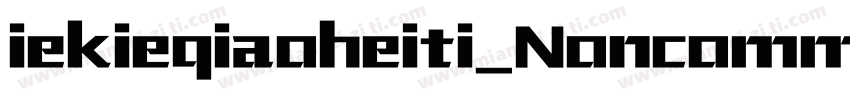 iekieqiaoheiti_Noncommercial字体转换