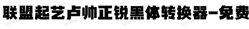 联盟起艺卢帅正锐黑体转换器字体转换
