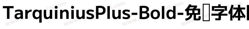 TarquiniusPlus-Bold字体转换