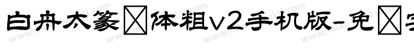 白舟太篆书体粗v2手机版字体转换