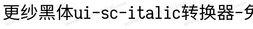 更纱黑体ui-sc-italic转换器字体转换