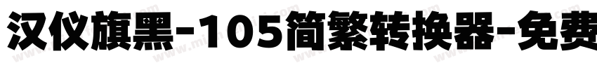汉仪旗黑-105简繁转换器字体转换