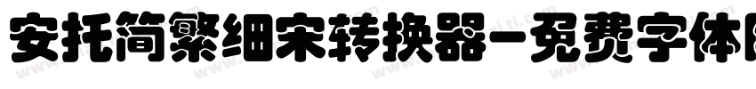 安托简繁细宋转换器字体转换